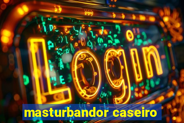 masturbandor caseiro